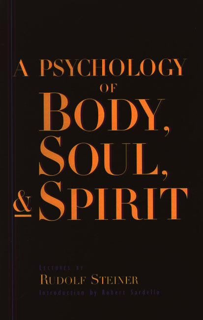 A Psychology of Body, Soul, and Spirit: Anthroposophy, Psychosophy, Pneumatosophy (CW115)