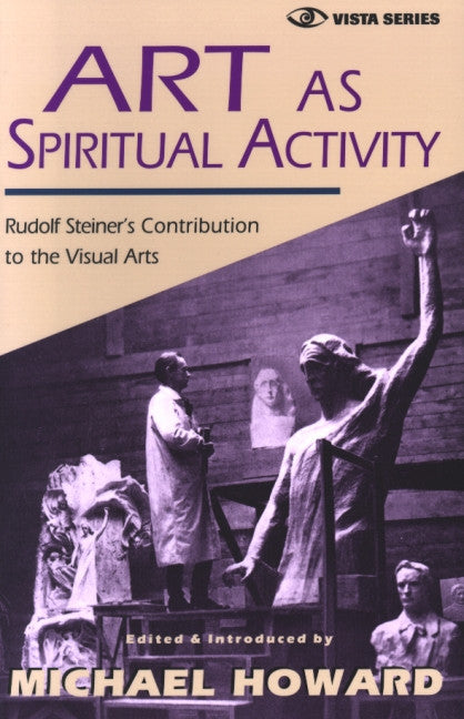 Art as Spiritual Activity Rudolf Steiner's Contribution to the Visual Arts
