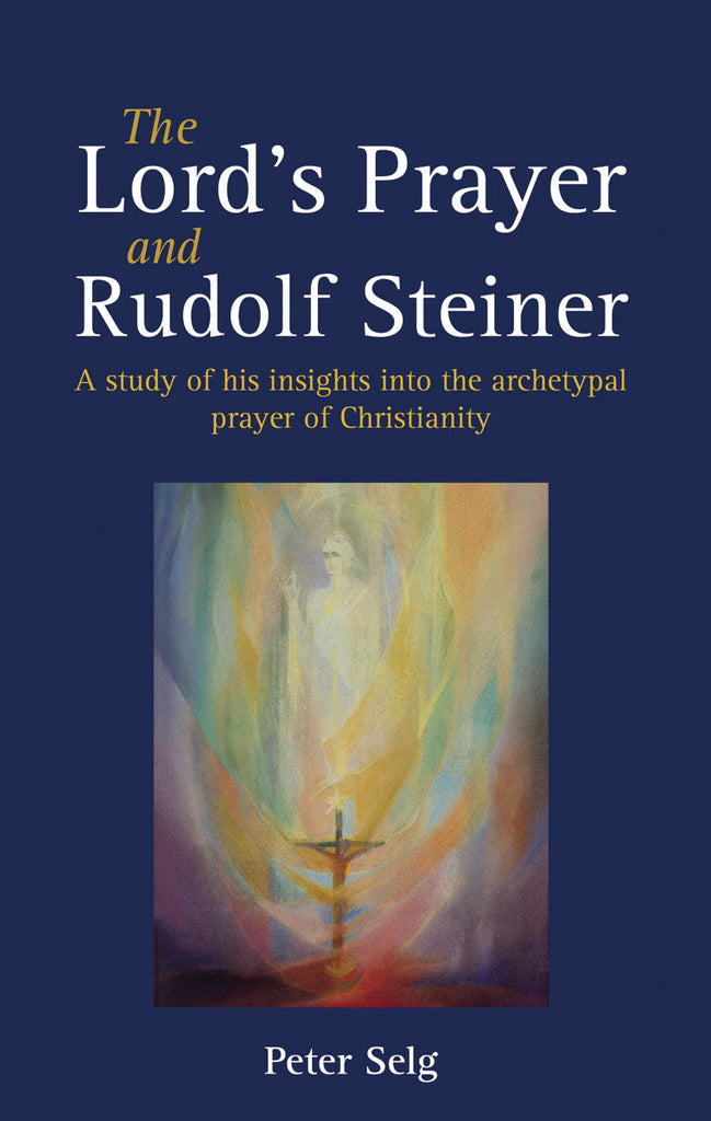 The Lord's Prayer and Rudolf Steiner: A Study of His Insights into the Archetypal Prayer of Christianity