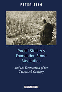 Rudolf Steiner's Foundation Stone Meditation And the Destruction of the 20th Century